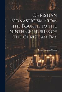 Cover image for Christian Monasticism From the Fourth to the Ninth Centuries of the Christian Era