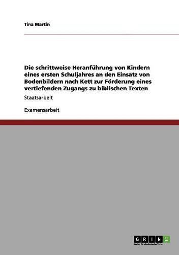 Cover image for Die Schrittweise Heranf hrung Von Kindern Eines Ersten Schuljahres an Den Einsatz Von Bodenbildern Nach Kett Zur F rderung Eines Vertiefenden Zugangs Zu Biblischen Texten