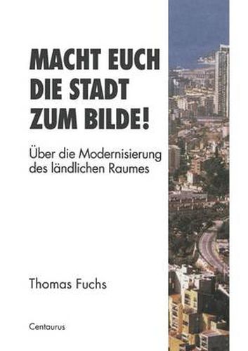 Cover image for Macht Euch Die Stadt Zum Bilde!: UEber Die Modernisierung Des Landlichen Raumes