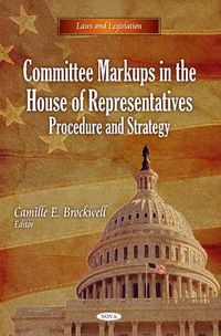 Cover image for Committee Markups in the House of Representatives: Procedure & Strategy