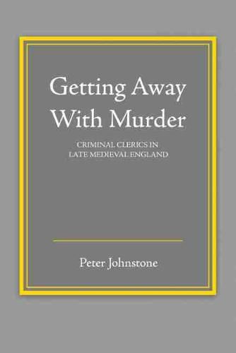 Cover image for Getting Away With Murder: Criminal Clerics in Late Medieval England