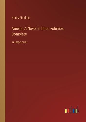 Cover image for Amelia; A Novel in three volumes, Complete