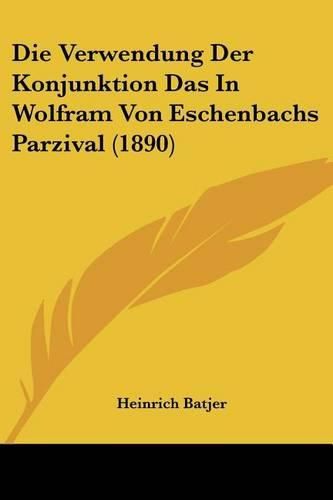 Die Verwendung Der Konjunktion Das in Wolfram Von Eschenbachs Parzival (1890)