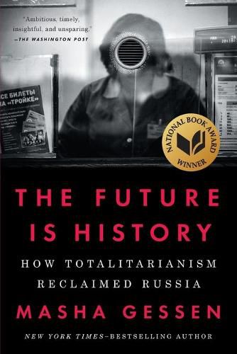 The Future Is History: How Totalitarianism Reclaimed Russia