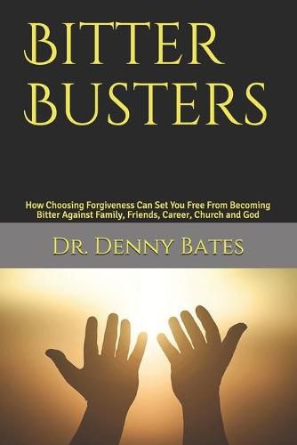 Cover image for Bitter Busters: How Choosing Forgiveness Can Set You Free From Becoming Bitter Against Family, Friends, Career, Church and God