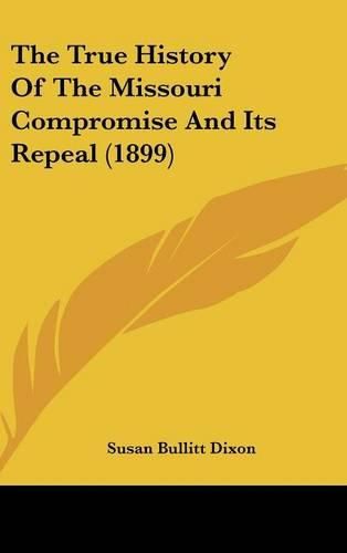 Cover image for The True History of the Missouri Compromise and Its Repeal (1899)