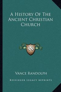 Cover image for A History of the Ancient Christian Church