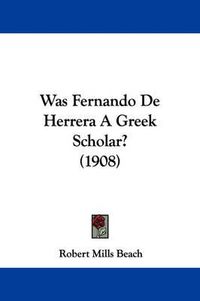 Cover image for Was Fernando de Herrera a Greek Scholar? (1908)