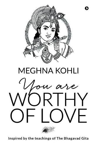 Cover image for You Are Worthy of Love: Inspired by the teachings of The Bhagavad Gita