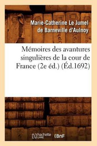 Memoires Des Avantures Singulieres de la Cour de France (2e Ed.) (Ed.1692)