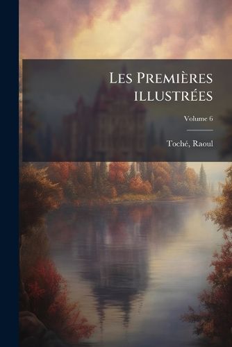 Cover image for Les Premieres Illustrees: Notes Et Croquis: [1-7. Annees] 1881-1888 Volume 6