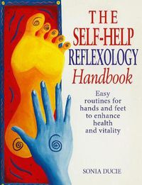 Cover image for The Self-help Reflexology Handbook: Easy Home Routines for Hands and Feet to Enhance Health and Vitality