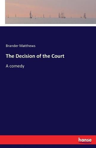 Cover image for The Decision of the Court: A comedy