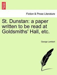 Cover image for St. Dunstan: A Paper Written to Be Read at Goldsmiths' Hall, Etc.