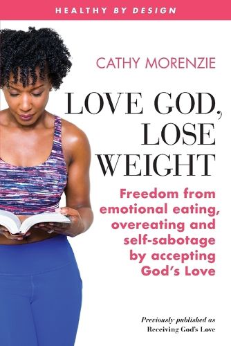 Cover image for Love God, Lose Weight: Freedom from emotional eating, overeating and self-sabotage by accepting God's Love