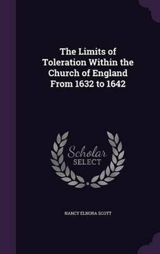 Cover image for The Limits of Toleration Within the Church of England from 1632 to 1642