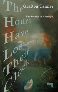 Cover image for The Hours Have Lost Their Clock: The Politics of Nostalgia