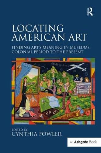 Cover image for Locating American Art: Finding Art's Meaning in Museums, Colonial Period to the Present