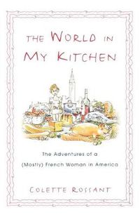 Cover image for The World in My Kitchen: The Adventures of a (Mostly) French Woman in America