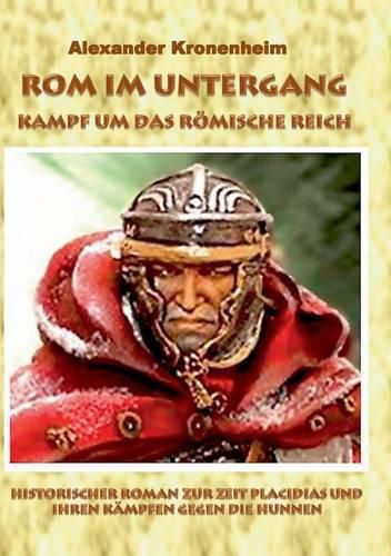 Rom im Untergang - Sammelband 3: Kampf um das roemische Reich: Historischer Roman zur Zeit Placidias und ihren Kampfen gegen die Hunnen