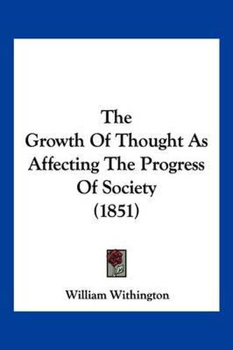 Cover image for The Growth of Thought as Affecting the Progress of Society (1851)