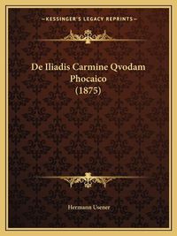 Cover image for de Iliadis Carmine Qvodam Phocaico (1875)