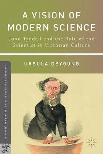 Cover image for A Vision of Modern Science: John Tyndall and the Role of the Scientist in Victorian Culture