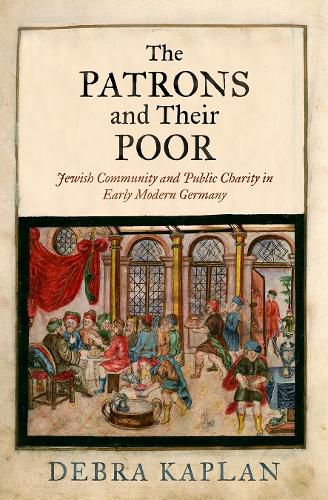 Cover image for The Patrons and Their Poor: Jewish Community and Public Charity in Early Modern Germany