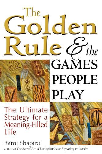 Cover image for The Golden Rule and the Games People Play: The Ultimate Strategy for a Meaning-Filled Life