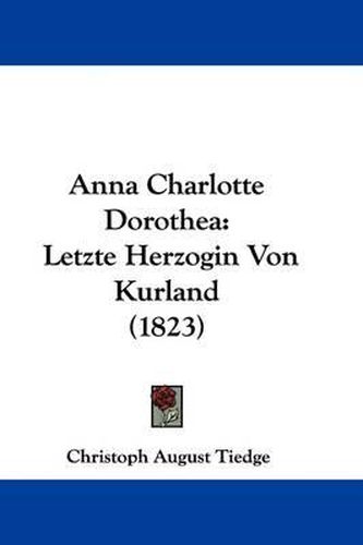 Cover image for Anna Charlotte Dorothea: Letzte Herzogin Von Kurland (1823)