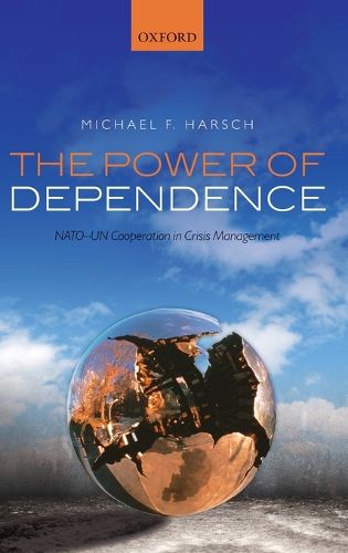 Cover image for The Power of Dependence: NATO-UN Cooperation in Crisis Management