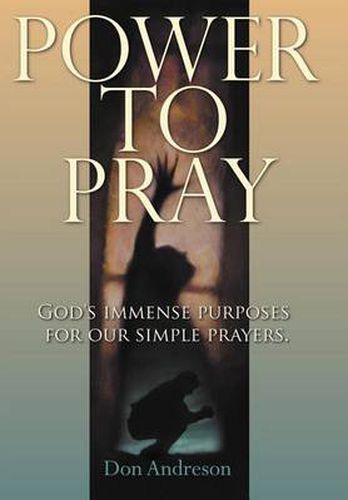 Cover image for Power To Pray: God's Immense Purposes For Our Simple Prayers