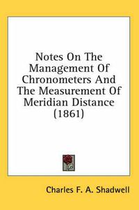 Cover image for Notes on the Management of Chronometers and the Measurement of Meridian Distance (1861)