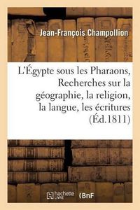 Cover image for L'Egypte Sous Les Pharaons, Ou Recherches Sur La Geographie, La Religion, La Langue, Les Ecritures