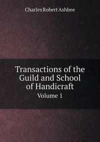 Cover image for Transactions of the Guild and School of Handicraft Volume 1