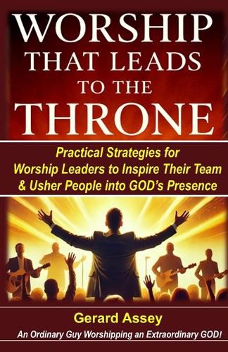 Cover image for Worship That Leads to the Throne: Practical Strategies for Worship Leaders to Inspire Their Team & Usher People into God's Presence