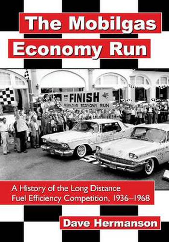 Cover image for The Mobilgas Economy Run: A History of the Long Distance Fuel Efficiency Competition, 1936-1968