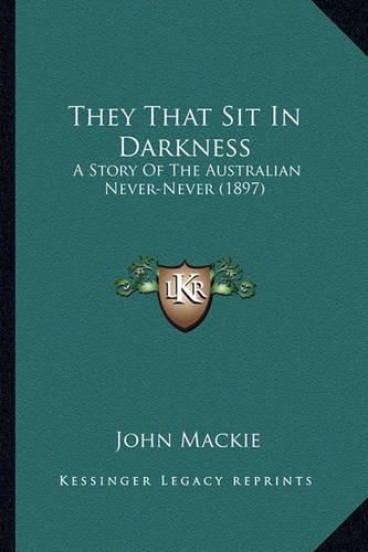 They That Sit in Darkness: A Story of the Australian Never-Never (1897)