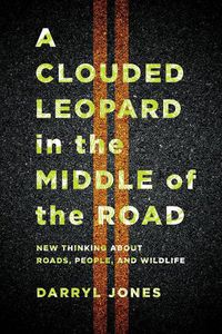 Cover image for A Clouded Leopard in the Middle of the Road: New Thinking about Roads, People, and Wildlife