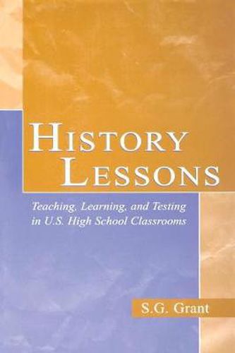 Cover image for History Lessons: Teaching, Learning, and Testing in U.S. High School Classrooms