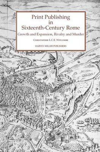 Print Publishing in Sixteenth-Century Rome: Growth and Expansion, Rivalry and Murder