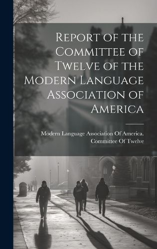 Cover image for Report of the Committee of Twelve of the Modern Language Association of America