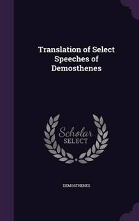 Cover image for Translation of Select Speeches of Demosthenes