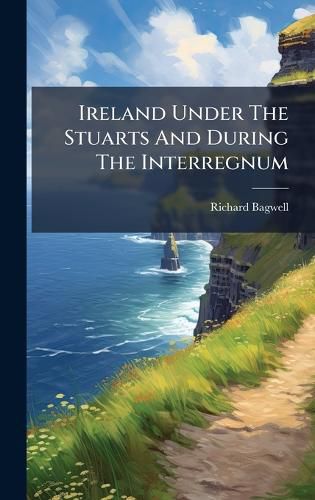 Cover image for Ireland Under The Stuarts And During The Interregnum