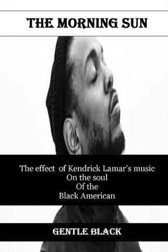 The Morning Sun: The effect of Kendrick Lamar's music on the soul of the Black American