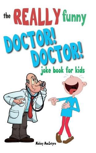 Cover image for The Really Funny Doctor! Doctor! Joke Book For Kids: Over 200 side-splitting, rib-tickling jokes that are guaranteed to keep the doctor at bay!