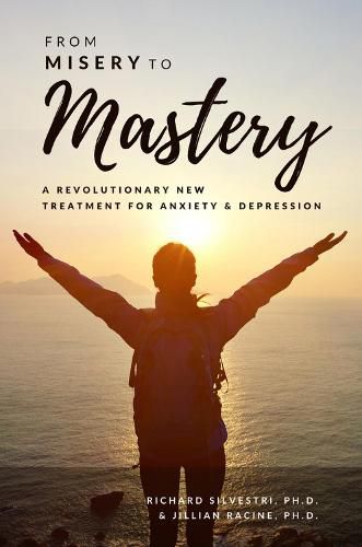 Cover image for From Misery to Mastery: A Revolutionary New Treatment for Anxiety and Depression