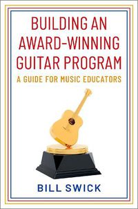 Cover image for Building an Award-Winning Guitar Program: A Guide for Music Educators