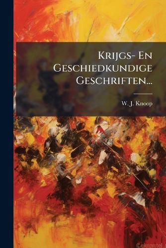 Cover image for Krijgs- En Geschiedkundige Geschriften...