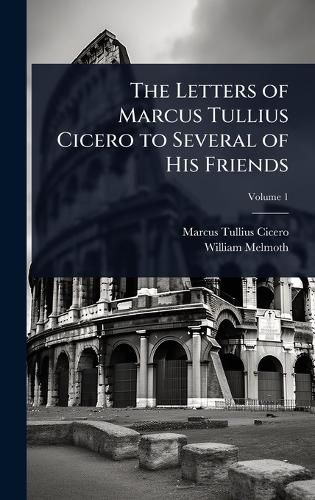 Cover image for The Letters of Marcus Tullius Cicero to Several of His Friends